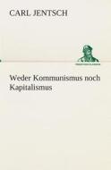 Weder Kommunismus noch Kapitalismus di Carl Jentsch edito da TREDITION CLASSICS
