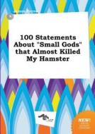 100 Statements about Small Gods That Almost Killed My Hamster di James Payne edito da LIGHTNING SOURCE INC