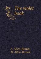 The Violet Book di A Allen-Brown, D Allen-Brown edito da Book On Demand Ltd.