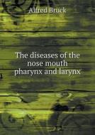 The Diseases Of The Nose Mouth Pharynx And Larynx di Alfred Bruck, F W Forbes Ross edito da Book On Demand Ltd.
