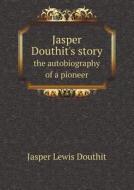 Jasper Douthit's Story The Autobiography Of A Pioneer di Jasper Lewis Douthit edito da Book On Demand Ltd.