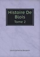 Histoire De Blois Tome 2 di Louis Catherine Bergevin edito da Book On Demand Ltd.