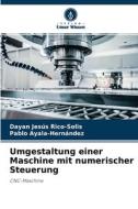 Umgestaltung einer Maschine mit numerischer Steuerung di Dayan Jesús Rico-Solis, Pablo Ayala-Hernández edito da Verlag Unser Wissen