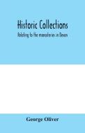 Historic collections, relating to the monasteries in Devon di George Oliver edito da Alpha Editions