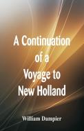 A Continuation of a Voyage to New Holland di William Dampier edito da Alpha Editions