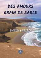 Des amours grain de sable di Daniel Christe edito da Le Lys Bleu
