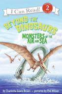 Beyond the Dinosaurs: Monsters of the Air and Sea di Charlotte Lewis Brown edito da HARPERCOLLINS