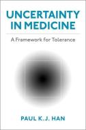 Uncertainty in Medicine: A Framework for Tolerance di Paul K. J. Han edito da OXFORD UNIV PR