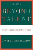 Beyond Talent: Creating a Successful Career in Music di Angela Myles Beeching edito da OXFORD UNIV PR