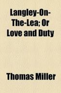 Langley-on-the-lea; Or Love And Duty di Thomas Miller edito da General Books Llc