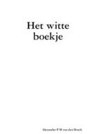 Het Witte Boekje di Alexander P M van den Bosch edito da Lulu.com