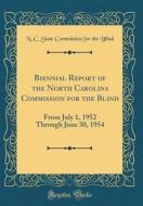Biennial Report of the North Carolina Commission for the Blind: From July 1, 1952 Through June 30, 1954 (Classic Reprint) di N. C. State Commission for the Blind edito da Forgotten Books