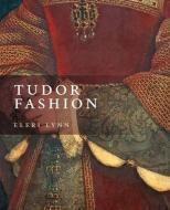 TUDOR FASHION di ELERI LYNN edito da YALE UNIVERSITY PRESS