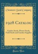 1928 Catalog: Garden Seeds, Flower Seeds, Field Seeds and Garden Supplies (Classic Reprint) di Chesmore Seed Company edito da Forgotten Books