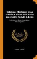 Catalogus Plantarum Quas in Ditione Florae Palatinatus Legerunt G. Koch Et J. B. Ziz: In Amicorum Usum Conscriptus: Phan di G. Koch edito da FRANKLIN CLASSICS TRADE PR