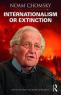 Internationalism Or Extinction di Noam Chomsky edito da Taylor & Francis Ltd