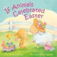 If Animals Celebrated Easter di Ann Whitford Paul edito da Farrar, Straus and Giroux (Byr)