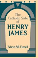 The Catholic Side of Henry James di Edwin Sill Fussell edito da Cambridge University Press