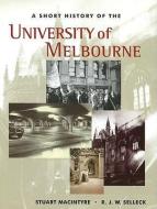 A Short History of the University of Melbourne di Stuart Macintyre, Richard Selleck edito da MELBOURNE UNIV PR