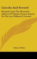 Lincoln And Seward: Remarks Upon The Memorial Address Of Charles Francis Adams, On The Late William H. Seward di Gideon Welles edito da Kessinger Publishing, Llc
