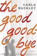 The Good Goodbye di Carla Buckley edito da Ballantine Books