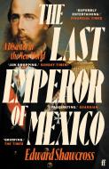 The Last Emperor Of Mexico di Edward Shawcross edito da Faber & Faber