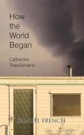 How the World Began di Catherine Trieschmann edito da Samuel French, Inc.