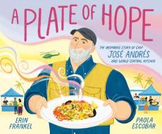 A Plate of Hope: The Inspiring Story of Chef José Andrés and World Central Kitchen di Erin Frankel edito da RANDOM HOUSE STUDIO