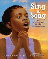 Sing a Song: How Lift Every Voice and Sing Inspired Generations di Kelly Starling Lyons edito da NANCY PAULSEN BOOKS