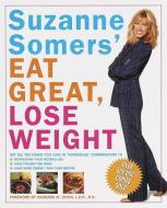 Suzanne Somers' Eat Great, Lose Weight: Eat All the Foods You Love in "Somersize" Combinations to Reprogram Your Metabol di Suzanne Somers edito da THREE RIVERS PR