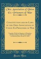 Constitution and By-Laws of the Ohio Association of Union Ex-Prisoners of War: Together with the Register of Members, and Proceedings at the Reunion H di Ohio Association of Union Ex War edito da Forgotten Books