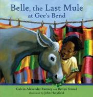 Belle, the Last Mule at Gee's Bend: A Civil Rights Story di Calvin Alexander Ramsey, Bettye Stroud edito da Candlewick Press (MA)