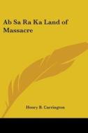 Ab Sa Ra Ka Land Of Massacre di Henry B. Carrington edito da Kessinger Publishing, Llc