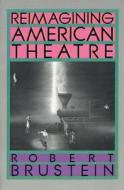 Reimagining American Theatre di Robert Brustein edito da Farrar, Strauss & Giroux-3PL