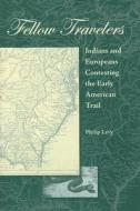 Fellow Travelers: Indians and Europeans Contesting the Early American Trail di Philip Levy edito da UNIV PR OF FLORIDA