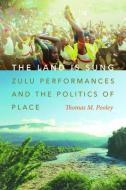 The Land Is Sung: Zulu Performances and the Politics of Place di Thomas M. Pooley edito da WESLEYAN UNIV PR