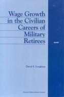 Wage Growth in the Civilian Careers of Military Retirees di David Loughran edito da RAND CORP