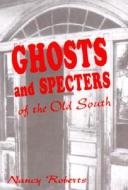 Ghosts & Specters of the Old South: Ten Supernatural Stories di Nancy Roberts edito da Sandlapper Publishing