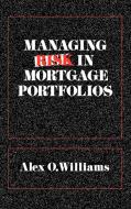 Managing Risk in Mortgage Portfolios di Alex O. Williams edito da Quorum Books