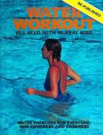 Water Workout: Water Exercises for Everyone: Swimmers and Non-Swimmers di Bill Reed, Murray Rose edito da Reed Independent