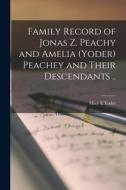 Family Record of Jonas Z. Peachy and Amelia (Yoder) Peachey and Their Descendants .. di Mary E. Yoder edito da LIGHTNING SOURCE INC