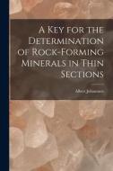 A key for the Determination of Rock-forming Minerals in Thin Sections di Albert Johannsen edito da LEGARE STREET PR