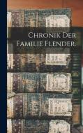 Chronik der Familie Flender. di Anonymous edito da LEGARE STREET PR