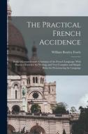 The Practical French Accidence: Being a Comprehensive Grammar of the French Language; With Practical Exercises for Writing, and Very Complete and Simp di William Bentley Fowle edito da LEGARE STREET PR