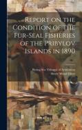 Report on the Condition of the Fur-seal Fisheries of the Pribylov Islands in 1890 di Henry Wood Elliott edito da LEGARE STREET PR