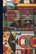 Final Report of Investigations Among the Indians of the Southwestern United States, Carried On Mainly in the Years From 1880 to 1885; Volume 2 di Adolph Francis Alphonse Bandelier edito da LEGARE STREET PR