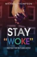 Stay Woke: Our Fight for Truth and Justice di Michael Thompson edito da BOOKBABY