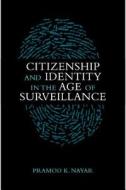 Citizenship and Identity in the Age of Surveillance di Pramod K. (University of Hyderabad Nayar edito da Cambridge University Press