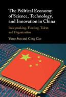 The Political Economy Of Science, Technology, And Innovation In China di Yutao Sun, Cong Cao edito da Cambridge University Press
