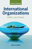 International Organizations: Politics, Law, Practice di Ian Hurd edito da CAMBRIDGE